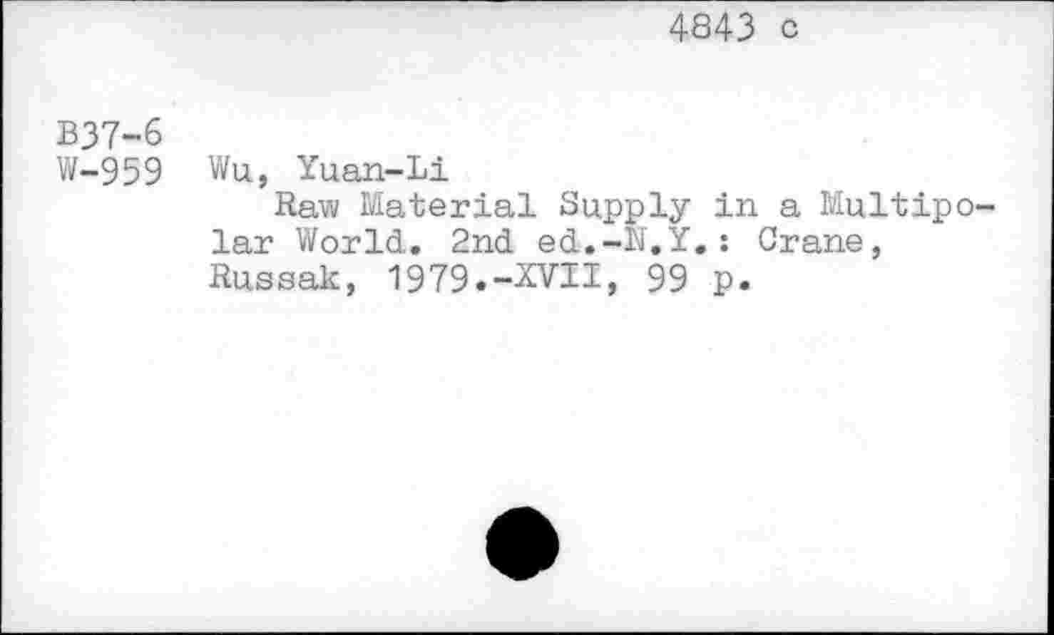 ﻿4343 c
B37-6
W-959 Wu, Yuan-Li
Raw Material Supply in a Multipolar World. 2nd ed.-N.Y.: Crane, Russak, 1979.-XVII, 99 p.